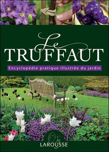 Le Truffaut - Encyclopédie Pratique Illustrée Du Jardin