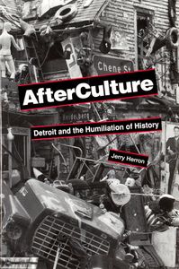 AfterCulture (Detroit and the Humiliation of History)