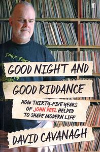 Good Night and Good Riddance: How Thirty-Five Years of John Peel Helped to Shape Modern Life