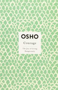 Courage: The Joy Of Living Dangerously