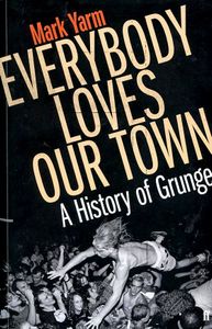 Everybody Loves Our Town: A History of Grunge