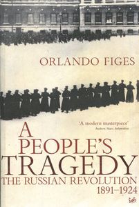 A People's Tragedy: The Russian Revolution 1891-1924