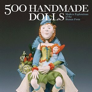 500 Handmade Dolls: Modern Explorations of the Human Form