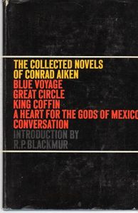 The Collected Novels O Conrad Aiken: Blue Voyage, Great Circle, King Coffin, A Heart for the Gods of Mexico, Conversation