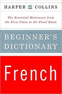 Harper Collins Beginner's French Dictionary: The Essential Dictionary from the First Class to the Final Exam