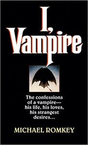 I, Vampire: The Confessions of a Vampire - His Life, His Loves, His Strangest Desires ...