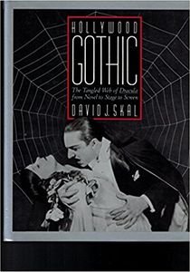 Hollywood Gothic: The Tangled Web of Dracula From Novel to Stage to Screen