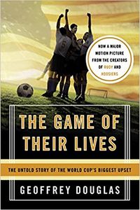 The Game of Their Lives: The Untold Story of the World Cup's Biggest Upset