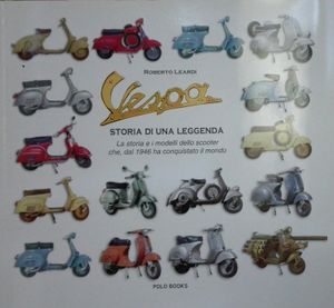 Vespa, Storia Di Una Leggenda (La Storia E I Modelli Dello Scooter Che, Dal 1946 Ha Conquistato Il Mondo)