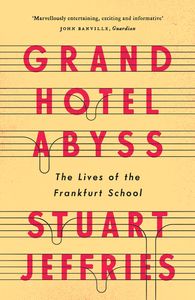 Grand Hotel Abyss - The Lives of the Frankfurt School