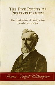The Five Points Of Presbyterianism: The Distinctives Of Presbyterian Church Government