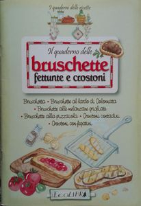 Il Quaderno Delle Bruschette Fettunte E Crostoni