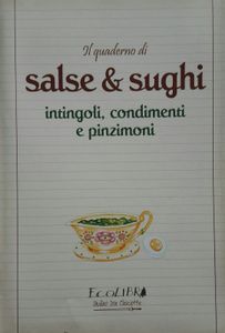 Il Quaderno Di Salse & Sughi Intingoli, Condimenti E Pinzimoni