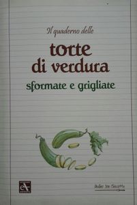 Il Quaderno Delle Torte Di Verdura Sformate E Grigliate