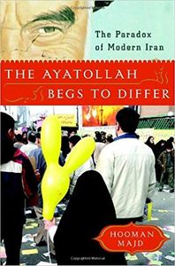 The Ayatollah Begs to Differ the Paradox of Modern Iran