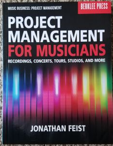 Project Management for Musicians: Recordings, Concerts, Tours, Studios, and More