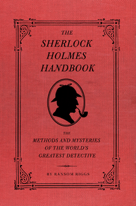The Sherlock Holmes Handbook: The Methods and Mysteries of the World's Greatest Detective