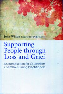 Supporting People Through Grief; An Introduction for Counsellors and Other Caring Practitioners