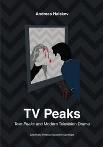 TV Peaks - Twin Peaks and Modern Television Drama