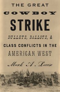 The Great Cowboy Strike: Bullets, Ballots, & Class Conflicts in the American West