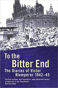 To the Bitter End: The Diaries of Victor Klemperer 1942-45