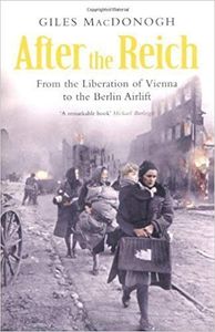 After the Reich: From the Liberation of Vienna to the Berlin Airlift