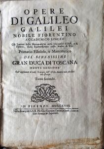 Opere Di Galileo Galilei, Nobile Fiorentino, Accademico Linceo, Già Lettore Delle Mattematiche Nelle Università Di Pisa, E Di Padova, Dipoi Sopraordinario Nello Studio Di Pisa, Primario Filosofo, E Mattematico Del Serenissimo Gran Duca Di Toscana
