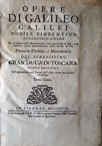 Opere Di Galileo Galilei, Nobile Fiorentino, Accademico Linceo, Già Lettore Delle Mattematiche Nelle Università Di Pisa, E Di Padova, Dipoi Sopraordinario Nello Studio Di Pisa, Primario Filosofo, E Mattematico Del Serenissimo Gran Duca Di Toscana