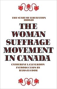 The Woman Suffrage Movement in Canada: The Start of Liberation 1900/20