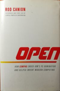 Open: How Compaq Ended IBM's PC Domination and Helped Invent Modern Computing