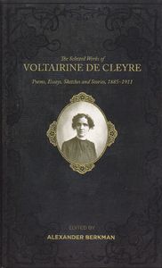The Selected Works of Voltairine De Cleyre - Poems, Essays, Sketches and Stories, 1885–1911