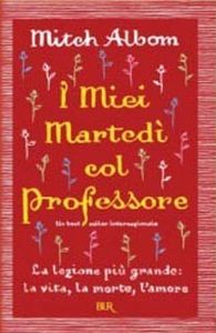 I Miei Martedì Col Professore. La Lezione Più Grande: La Vita, La Morte, L'Amore