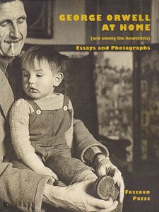 George Orwell At Home (and among the Anarchists) - Essays and Photographs