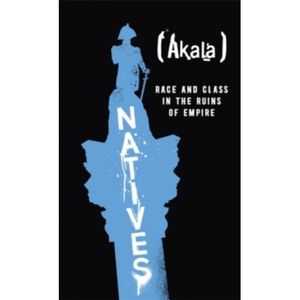 Natives: Race and Class in the Ruins of Empire