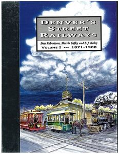 Denver's Street Railways Volume 1 - 1871-1900