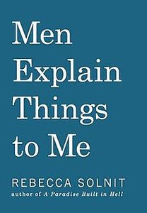 Men Explain Things to Me: And Other Essays