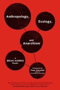 Anthropology, Ecology, and Anarchism: A Brian Morris Reader