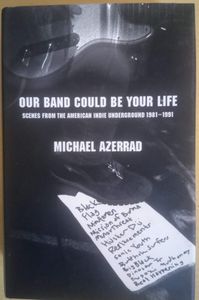 Our Band Could Be Your Life: Scenes From The American Indie Underground 1981-1991