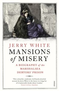 Mansions of Misery: A Biography of the Marshalsea Debtors' Prison