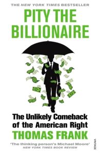 Pity the Billionaire: The Unlikely Comeback of the American Right
