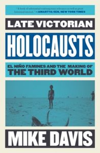 Late Victorian Holocausts: El Nino Famines and the Making of the Third World