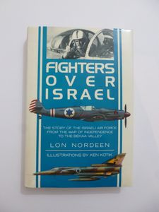 Fighters Over Israel: The Story of the Israeli Air Force From the War of Independence to the Bekaa Valley