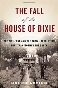 The Fall of the House of Dixie the Civil War and the Social Revolution that Transformed the South