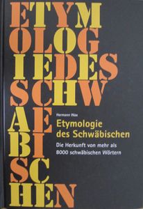 Etymologie des Schwäbischen: Die Herkunft von mehr als 8000 schwäbischen Wörtern
