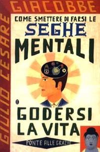 Come Smettere di Fare Seghe Mentali e Godersi la Vita
