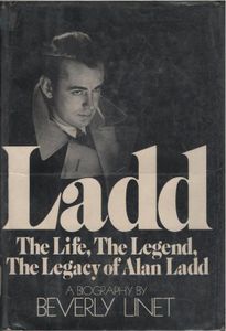 Ladd: The Life, the Legend, the Legacy of Alan Ladd