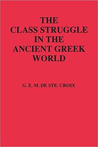 The Class Struggle in the Ancient Greek World: From the Archaic Age to the Arab Conquests