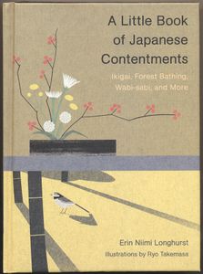 A Little Book of Japanese Contentments: Ikigai, Forest Bathing, Wabi-sabi, and More