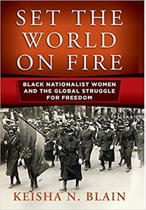 Set The World On Fire: Black Nationalist Women and the Global Struggle for Freedom
