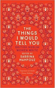 The Things I Would Tell You: British Muslim Women Write